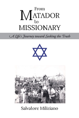 From Matador to Missionary: A Life's Journey toward Seeking the Truth - Salvatore Miliziano