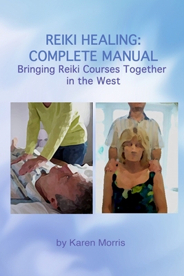 Coperta cărții 'Reiki Healing: Reiki Healing: Complete Manual: Bringing Reiki Courses Together in the West - Karen Morris'