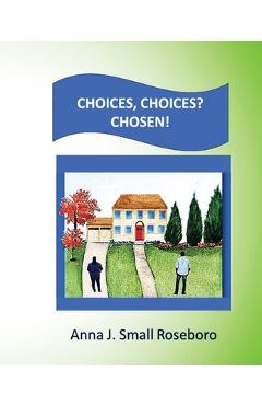 Coperta cărții 'Choices. Choices? Chosen! - Anna J. Small Roseboro'