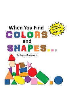 Poza produsului When You Find Colors and Shapes: A Physically Interactive Early STEM-Based Children's Picture Book - Angela Russ-ayon