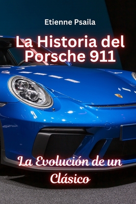 La Historia Del Porsche 911: La Evolución De Un Clásico - Etienne Psaila