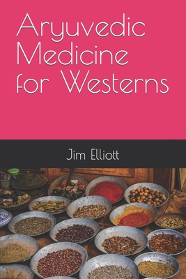 Aryuvedic Medicine for Westerns - Jim Elliott