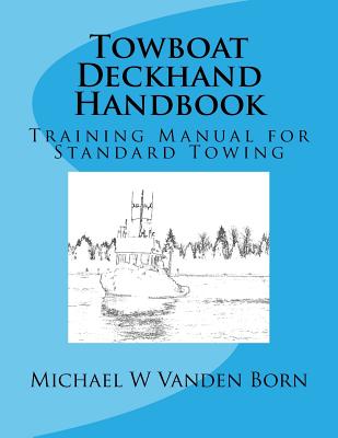 Towboat Deckhand Handbook: A Training Manual for Standard Towing - Michael William Vanden Born