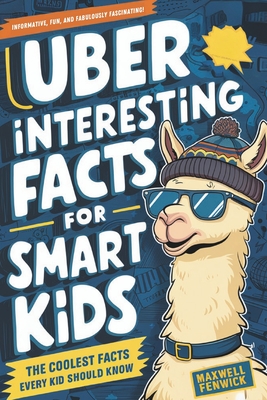 Uber Interesting Facts For Smart Kids: 1001 Mind-Blowing Facts About Animals, Space, Science, Earth, and Everything You Can Imagine, With Trivia and H - Maxwell Fenwick