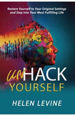 Coperta cărții 'UnHack Yourself: Restore Yourself to Your Original Settings and Step Into Your Most Fulfilling Life - Helen Levine'