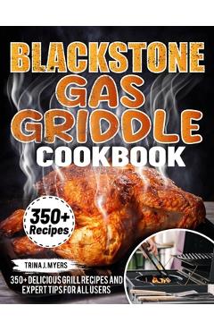 Coperta cărții 'Blackstone Gas Griddle Cookbook: 350+ Delicious Grill Recipes and Expert Tips For all users - Trina J. Myers'