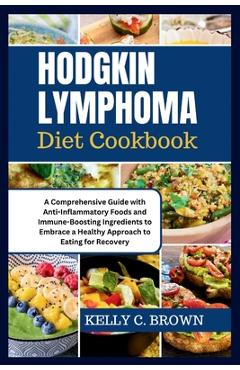 Coperta cărții 'Hodgkin Lymphoma Diet Cookbook: A Comprehensive Guide with Anti-Inflammatory Foods and Immune-Boosting Ingredients to'