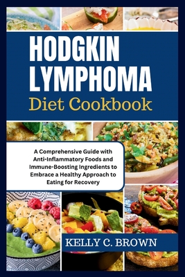 Coperta cărții 'Hodgkin Lymphoma Diet Cookbook: A Comprehensive Guide with Anti-Inflammatory Foods and Immune-Boosting Ingredients to'