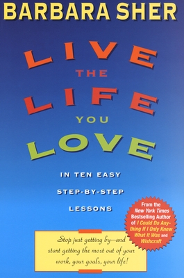 Live the Life You Love: In Ten Easy Step-By Step Lessons - Barbara Sher