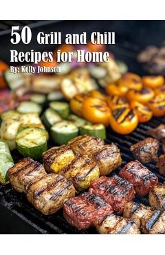 Coperta cărții '50 Grill and Chill Recipes for Home - Kelly Johnson'