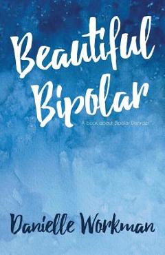 Coperta cărții 'Beautiful Bipolar: A Book About Bipolar Disorder - Danielle Workman'