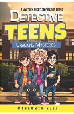 Coperta cărții 'Detective Teens Cracking Mysteries: 3 Mystery Short Stories for Teens: Teen Detectives Crack the Cases, Stories'