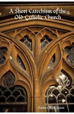 Coperta cărții 'A Short Catechism of the Old Catholic Church - Father Rick Saint'