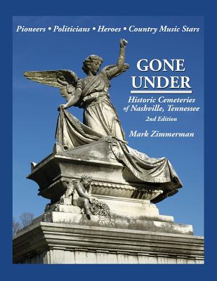 Gone Under: Historic Cemeteries of Nashville, Tennessee - Mark Zimmerman