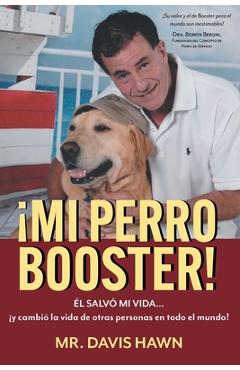 Coperta cărții '¡Mi Perro Booster!: ÉL SALVÓ MI VIDA . . . y cambió la vida de otras personas en todo el mundo! - Davis Hawn'