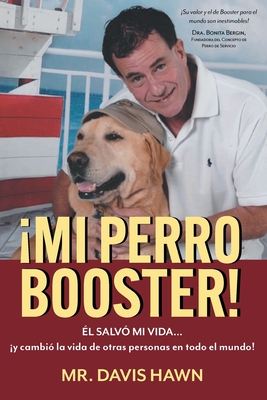 ¡Mi Perro Booster!: ÉL SALVÓ MI VIDA . . . y cambió la vida de otras personas en todo el mundo! - Davis Hawn