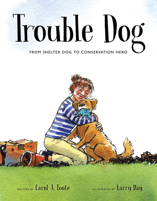 Trouble Dog: From Shelter Dog to Conservation Hero - Carol A. Foote