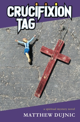 Crucifixion Tag: a spiritual mystery novel - Matthew Dujnic