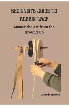 Coperta cărții 'Beginner's Guide to Bobbin Lace: Master the Art from the Ground Up - Miranda Stephen'