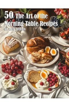 50 The Art of the Morning Table Recipes