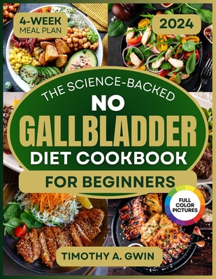 No Gallbladder Diet Cookbook: Science-Backed Recipes to Revitalize Your Metabolism and Soothe Digestion 4-Week Meal Plan & Full-Color Photos - Timothy A. Gwin