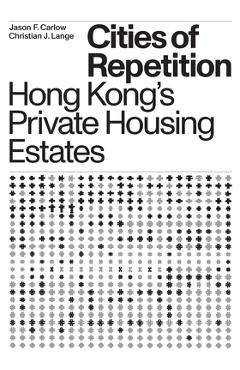 Coperta cărții 'Cities of Repetition: Hong Kong's Private Housing Estates - Christian J. Lange'