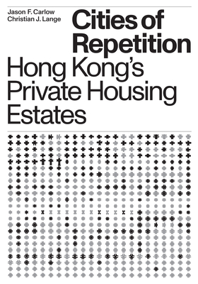 Coperta cărții 'Cities of Repetition: Hong Kong's Private Housing Estates - Christian J. Lange'