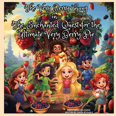 The Very Berry Gang in The Enchanted Quest for the Ultimate Very Berry Pie - Jason Michaels