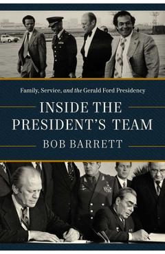 Coperta cărții 'Inside the President's Team: Family, Service, and the Gerald Ford Presidency - Bob Barrett'