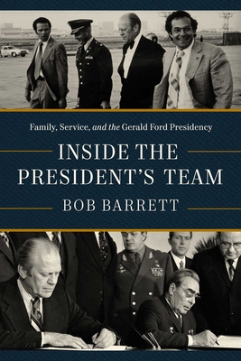 Coperta cărții 'Inside the President's Team: Family, Service, and the Gerald Ford Presidency - Bob Barrett'