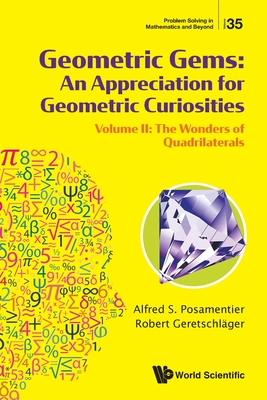 Geometric Gems: An Appreciation for Geometric Curiosities - Volume II: The Wonders of Quadrilaterals - Alfred S. Posamentier