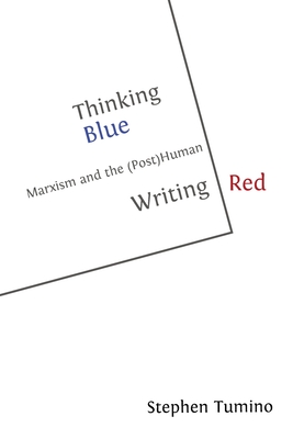 Coperta cărții 'Thinking Blue Writing Red: Marxism and the (Post)Human - Stephen Tumino'