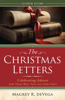 The Christmas Letters Leader Guide: Celebrating Advent with Those Who Told the Story First - Magrey Devega