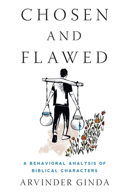 Chosen and Flawed: A Behavioral Analysis of Biblical Characters - Arvinder Ginda