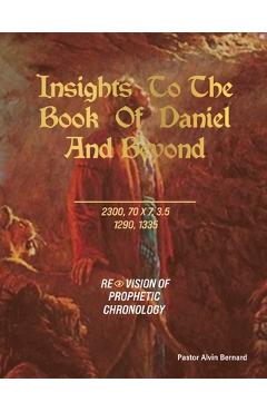 Poza produsului Insights to the Book of Daniel and Beyond: Revision of Prophetic Chronology - Pastor Alvin Bernard
