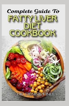 Coperta cărții 'Complete Guide To Fatty Liver Diet Cookbook: Homemade, Quick and Easy Recipes and meal plans on Liver performance'