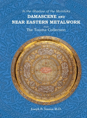 In the Shadow of the Mamluks DAMASCENE AND NEAR EASTERN METALWORK - Joseph B. Touma