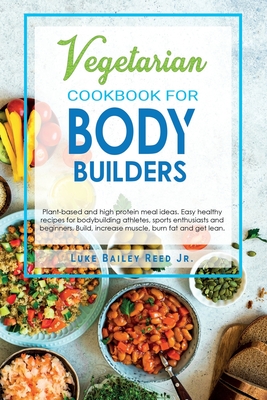 Coperta cărții 'Vegetarian Cookbook for Bodybuilders: Plant-Based and High Protein Meal Ideas. Easy Healthy Recipes for Bodybuilding'