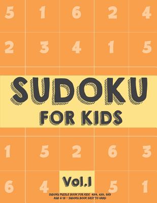 Sudoku For Kids: Sudoku Puzzle Book For Kids (4x4, 6x6, 9x9) Age 6-10 - Sudoku Book Easy to Hard Volume.1: Sudoku For Kids - 