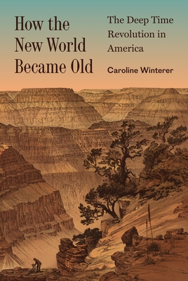 Coperta cărții 'How the New World Became Old: The Deep Time Revolution in America - Caroline Winterer'