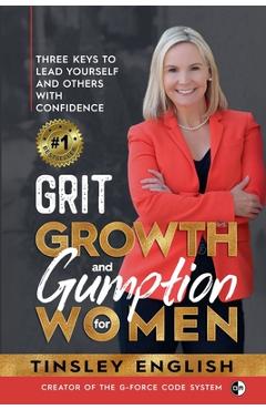 Coperta cărții 'Grit, Growth and Gumption for Women: Three Keys To Lead Yourself and Others With Confidence - Tinsley English'