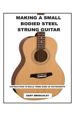 Poza produsului Making a Small Bodied Steel Strung Guitar - Gary Brenchley