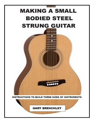 Making a Small Bodied Steel Strung Guitar - Gary Brenchley