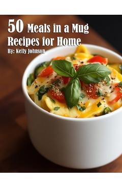 Coperta cărții '50 Meals in a Mug Recipes for Home - Kelly Johnson'