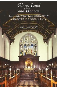 Poza produsului Glory, Laud and Honour: The Arts of the Anglican Counter-Reformation - Graham Parry