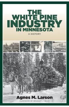 Poza produsului The White Pine Industry in Minnesota: A History - Agnes M. Larson