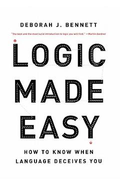 Logic Made Easy: How to Know When Language Deceives You - Deborah J. Bennett