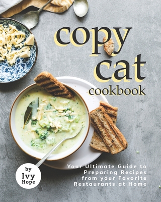 Copycat Cookbook: Your Ultimate Guide to Preparing Recipes from your Favorite Restaurants at Home - Ivy Hope
