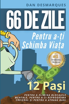 66 de zile pentru a-ți schimba viața: 12 Pași Pentru a Elimina Blocajele Mentale, Pentru a-ți Reprograma Creierul și Pentru a - Dan Desmarques