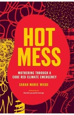 Poza produsului Hot Mess: Mothering Through a Code Red Climate Emergency - Sarah Marie Wiebe